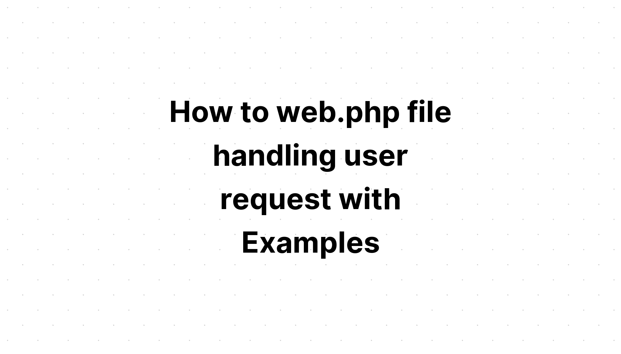 làm thế nào để web. tệp php xử lý yêu cầu của người dùng với các ví dụ